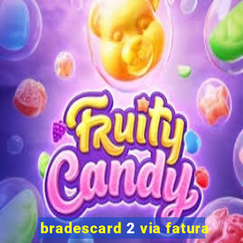 bradescard 2 via fatura